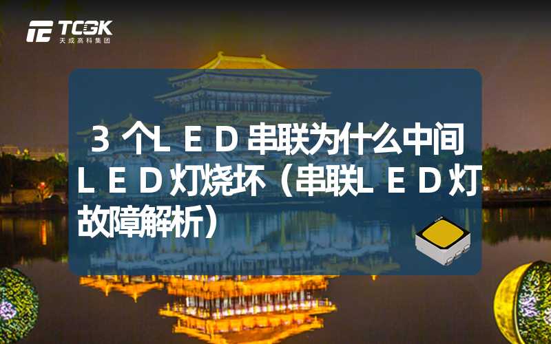 3个LED串联为什么中间LED灯烧坏（串联LED灯故障解析）