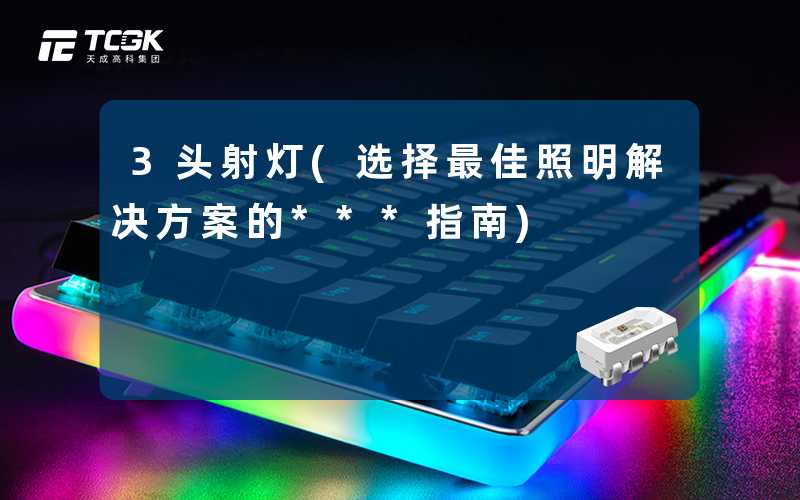 3头射灯(选择最佳照明解决方案的***指南)