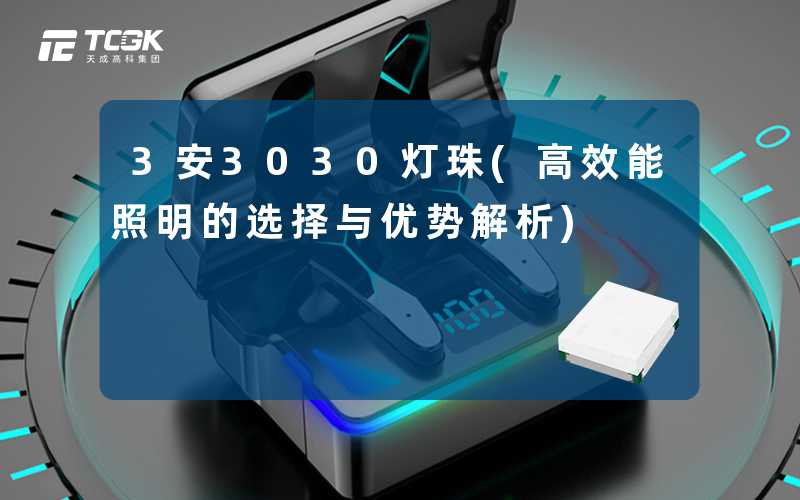 3安3030灯珠(高效能照明的选择与优势解析)