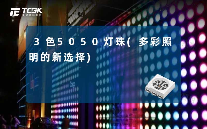 3色5050灯珠(多彩照明的新选择)