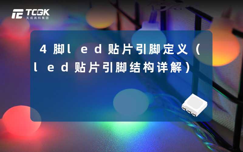 4脚led贴片引脚定义（led贴片引脚结构详解）-天成高科集团
