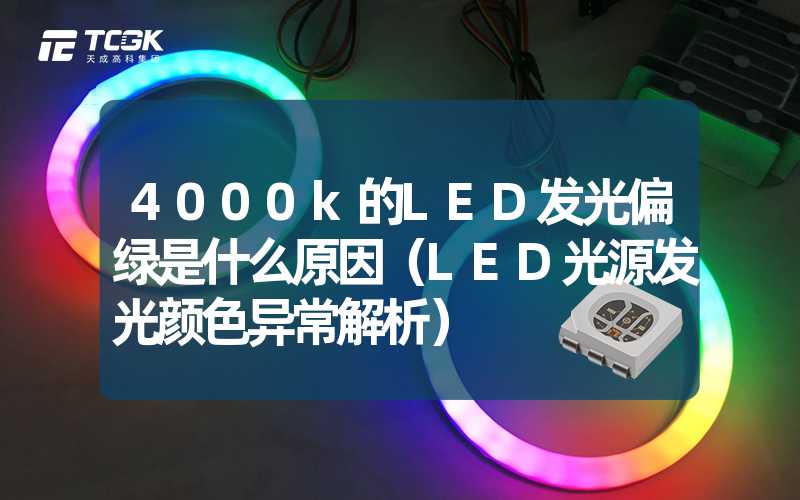 4000k的LED发光偏绿是什么原因（LED光源发光颜色异常解析）