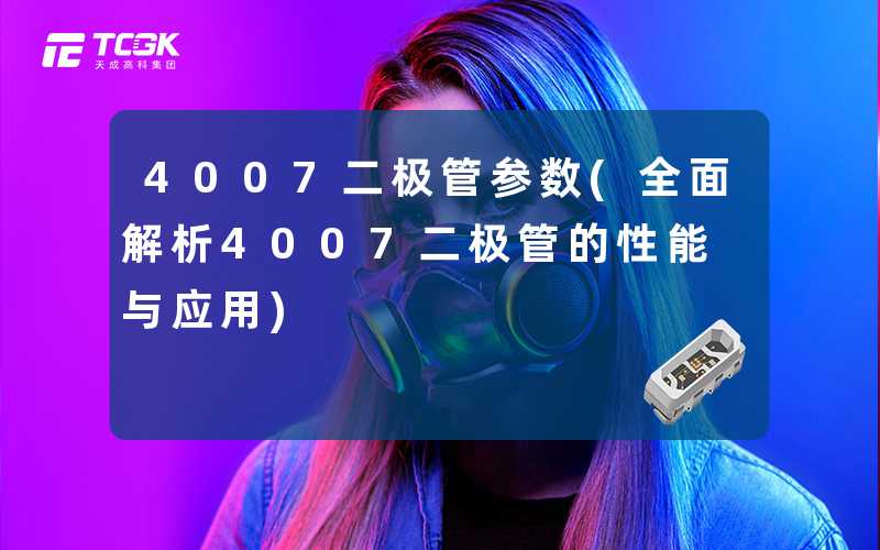 4007二极管参数(全面解析4007二极管的性能与应用)