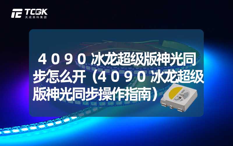 4090冰龙超级版神光同步怎么开（4090冰龙超级版神光同步操作指南）