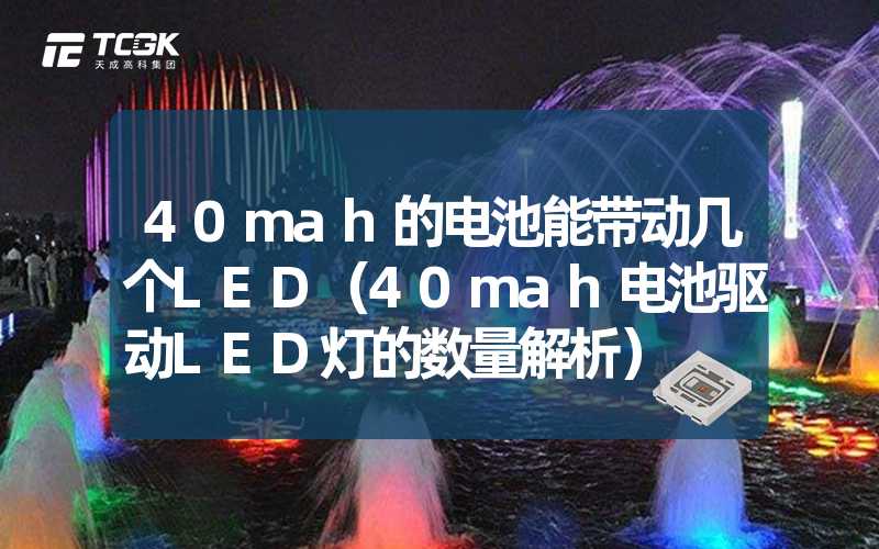 40mah的电池能带动几个LED（40mah电池驱动LED灯的数量解析）