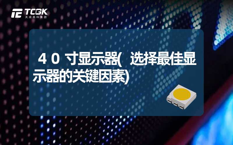 40寸显示器(选择最佳显示器的关键因素)