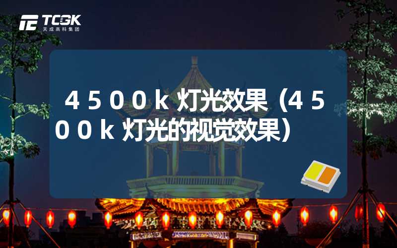 4500k灯光效果（4500k灯光的视觉效果）