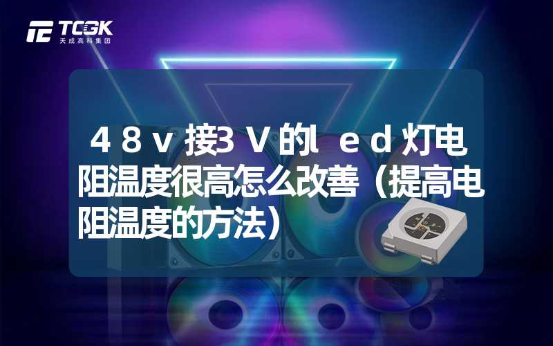 48v接3V的led灯电阻温度很高怎么改善（提高电阻温度的方法）