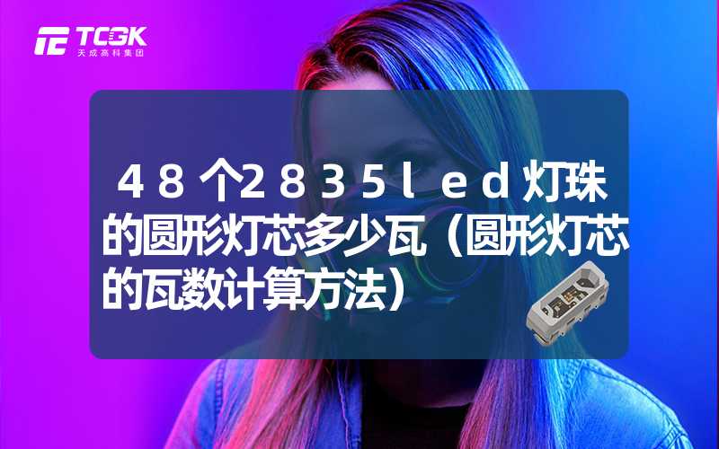 48个2835led灯珠的圆形灯芯多少瓦（圆形灯芯的瓦数计算方法）