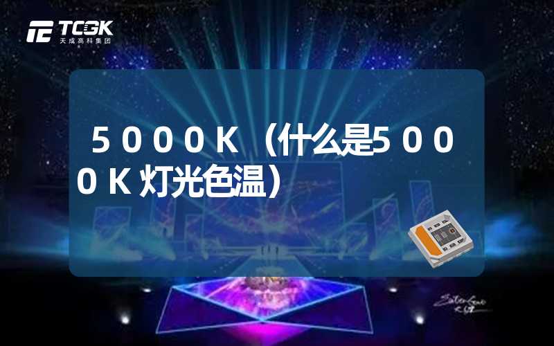 5000K（什么是5000K灯光色温）