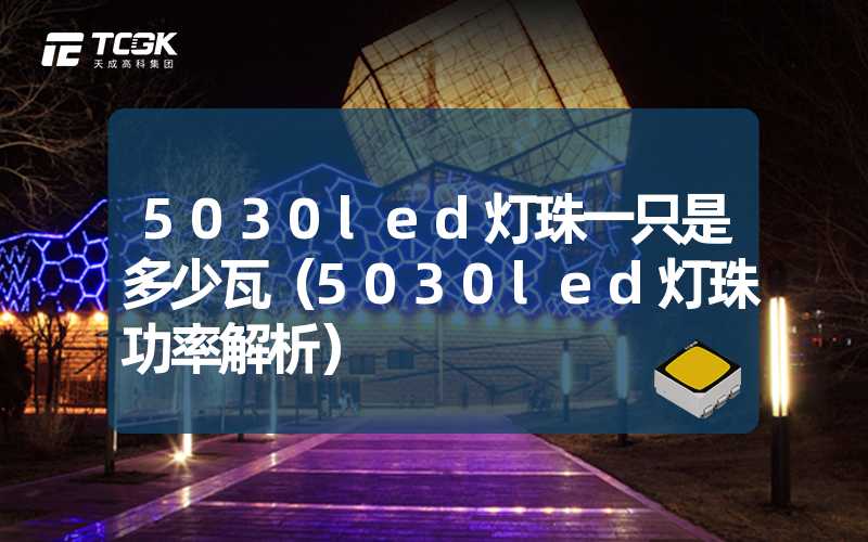 5030led灯珠一只是多少瓦（5030led灯珠功率解析）