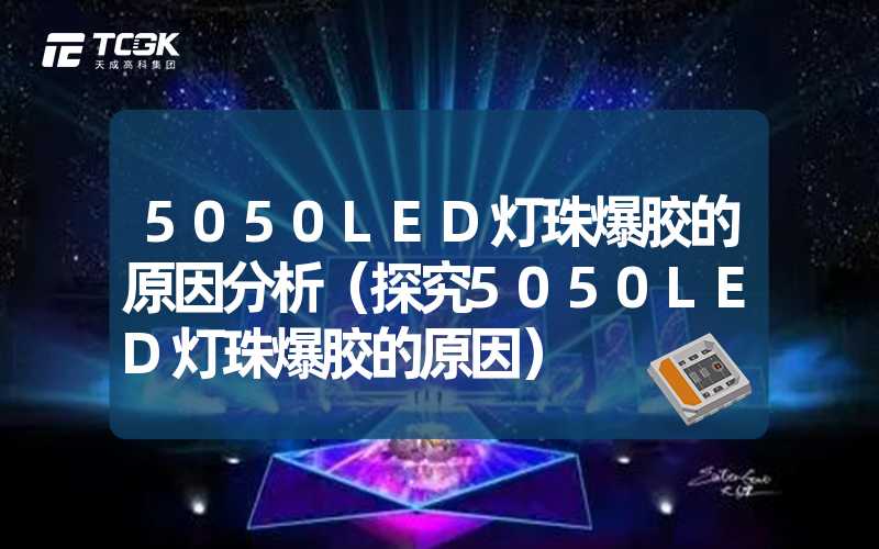 5050LED灯珠爆胶的原因分析（探究5050LED灯珠爆胶的原因）