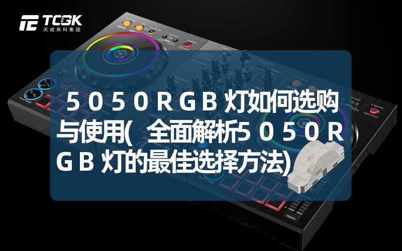 5050RGB灯如何选购与使用(全面解析5050RGB灯的最佳选择方法)