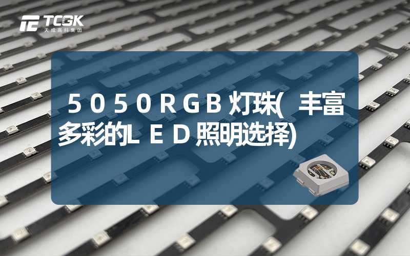 5050RGB灯珠(丰富多彩的LED照明选择)