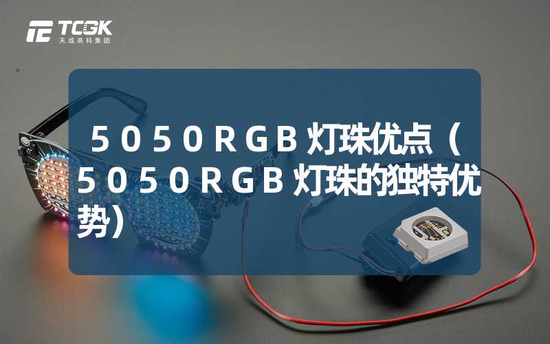 5050RGB灯珠优点（5050RGB灯珠的独特优势）