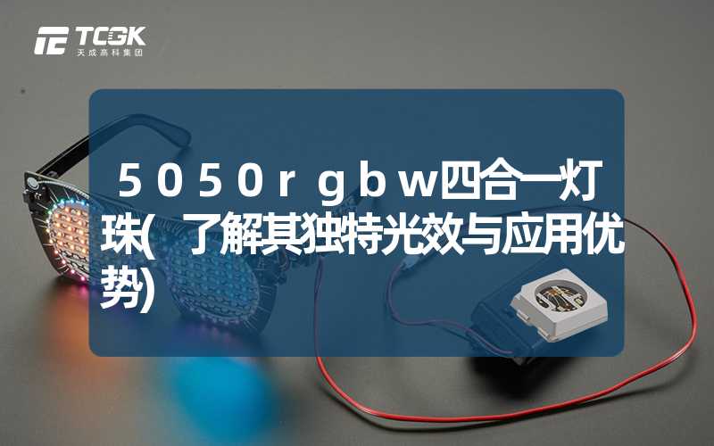 5050rgbw四合一灯珠(了解其独特光效与应用优势)