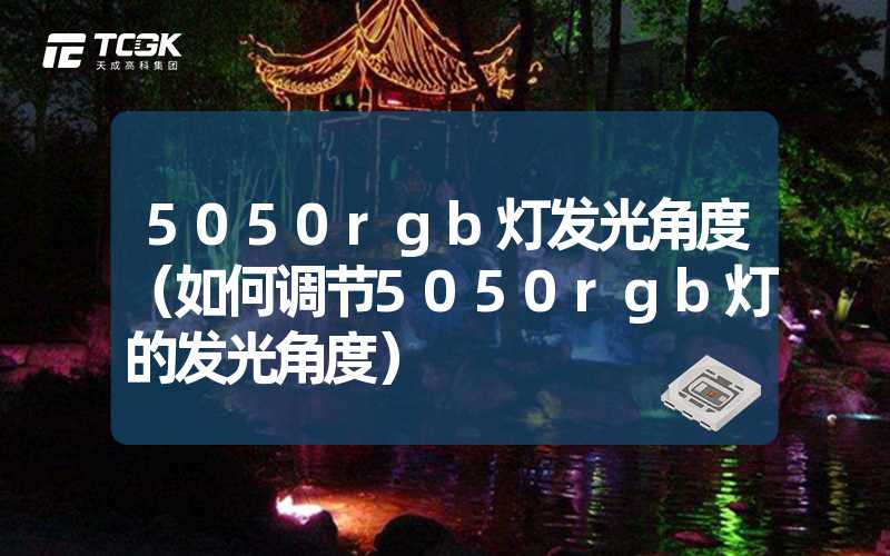 5050rgb灯发光角度（如何调节5050rgb灯的发光角度）