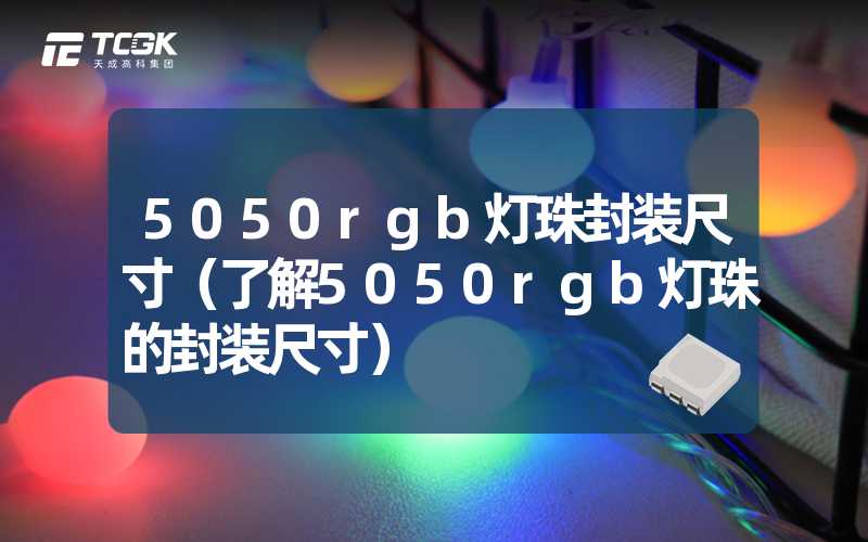 5050rgb灯珠封装尺寸（了解5050rgb灯珠的封装尺寸）