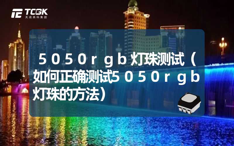 5050rgb灯珠测试（如何正确测试5050rgb灯珠的方法）