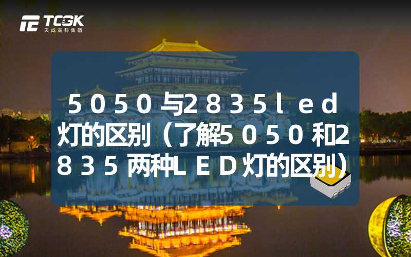 5050与2835led灯的区别（了解5050和2835两种LED灯的区别）