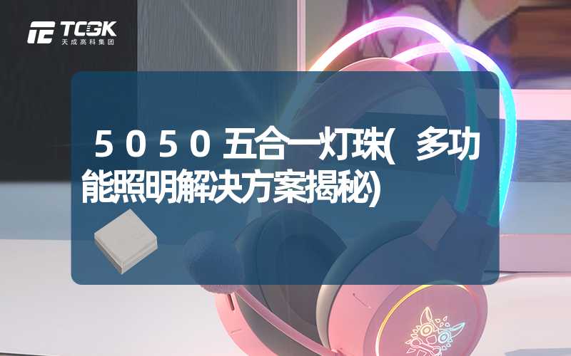 5050五合一灯珠(多功能照明解决方案揭秘)