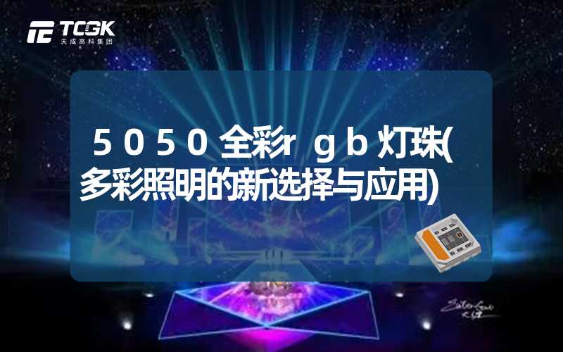 5050全彩rgb灯珠(多彩照明的新选择与应用)