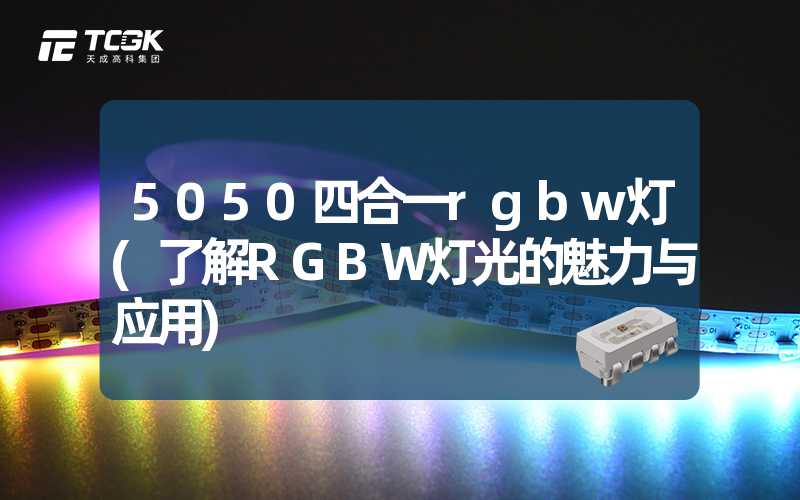 5050四合一rgbw灯(了解RGBW灯光的魅力与应用)