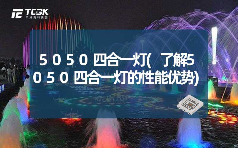 5050四合一灯(了解5050四合一灯的性能优势)