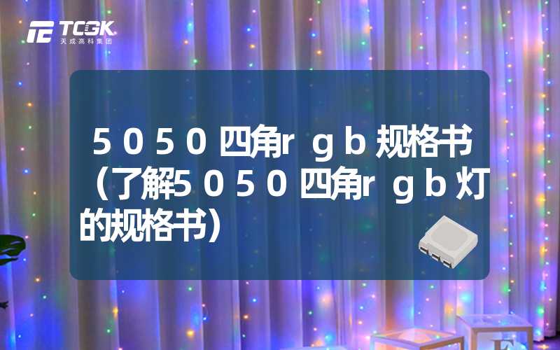 5050四角rgb规格书（了解5050四角rgb灯的规格书）