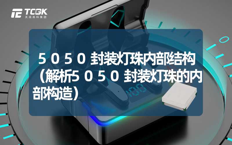 5050封装灯珠内部结构（解析5050封装灯珠的内部构造）