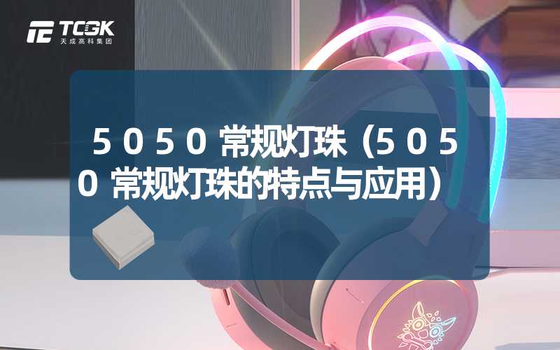 5050常规灯珠（5050常规灯珠的特点与应用）