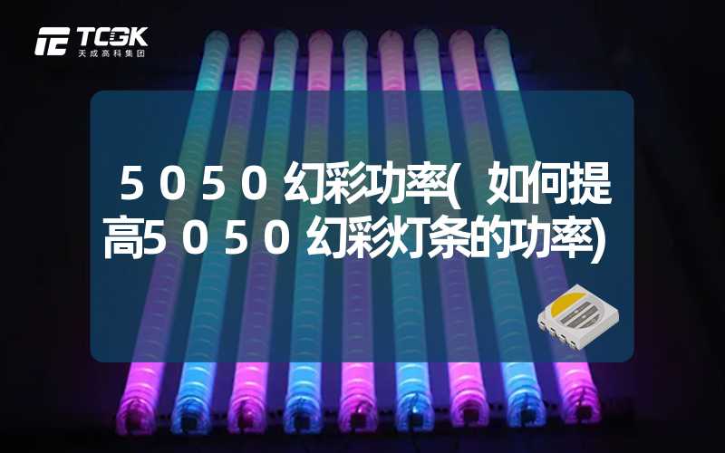 5050幻彩功率(如何提高5050幻彩灯条的功率)