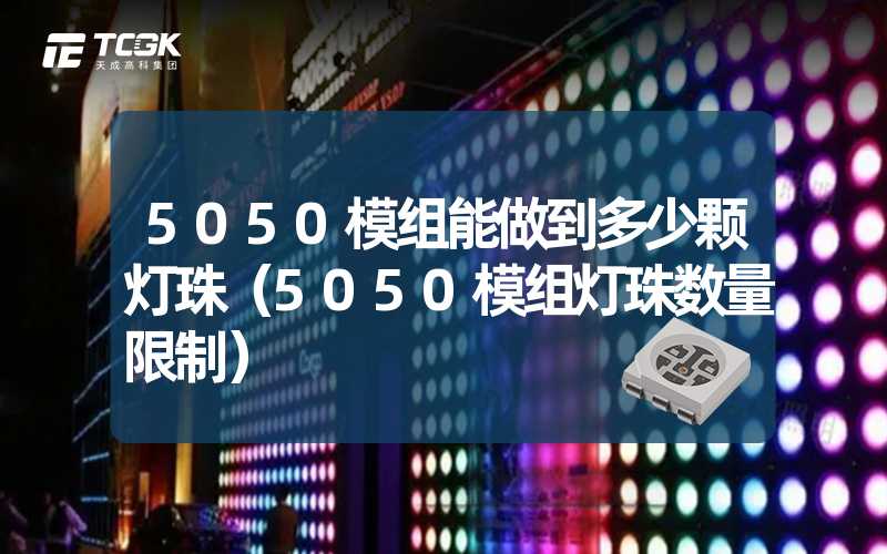 5050模组能做到多少颗灯珠（5050模组灯珠数量限制）