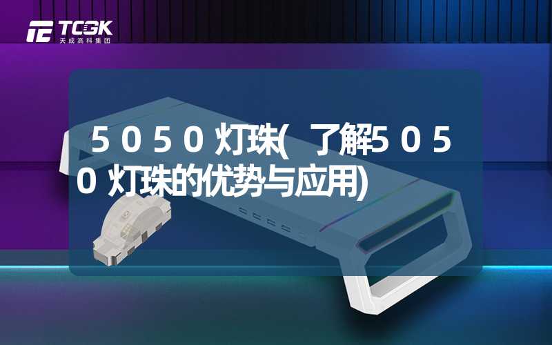 5050灯珠(了解5050灯珠的优势与应用)