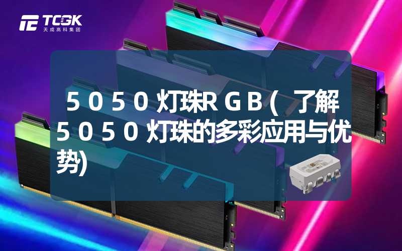 5050灯珠RGB(了解5050灯珠的多彩应用与优势)