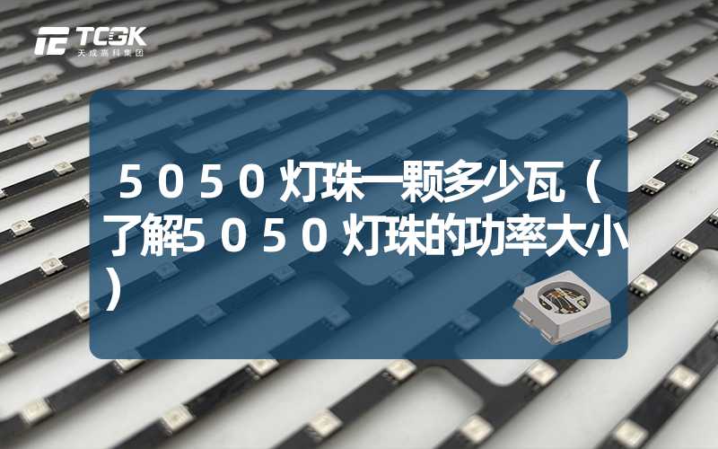 5050灯珠一颗多少瓦（了解5050灯珠的功率大小）