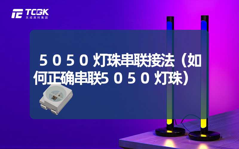 5050灯珠串联接法（如何正确串联5050灯珠）