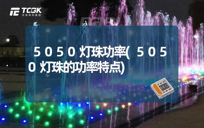 5050灯珠功率(5050灯珠的功率特点)