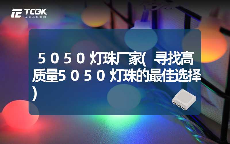 5050灯珠厂家(寻找高质量5050灯珠的最佳选择)