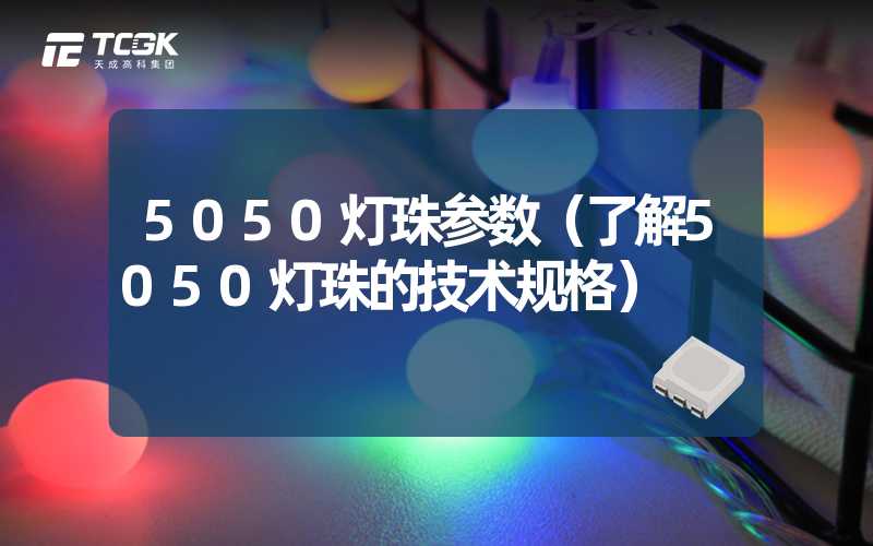 5050灯珠参数（了解5050灯珠的技术规格）