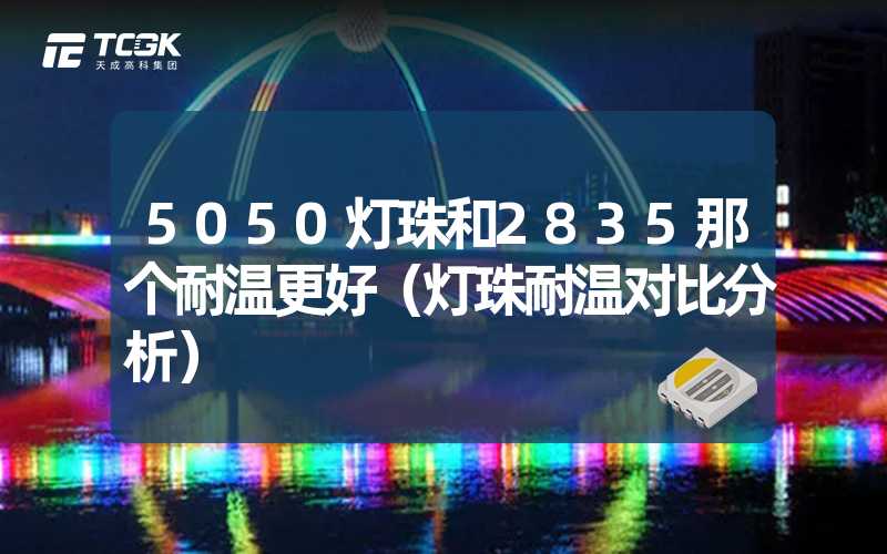 5050灯珠和2835那个耐温更好（灯珠耐温对比分析）