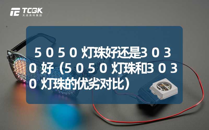 5050灯珠好还是3030好（5050灯珠和3030灯珠的优劣对比）