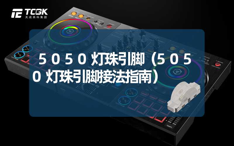 5050灯珠引脚（5050灯珠引脚接法指南）