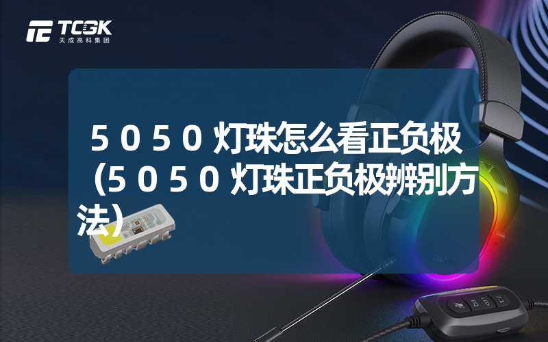 5050灯珠怎么看正负极（5050灯珠正负极辨别方法）