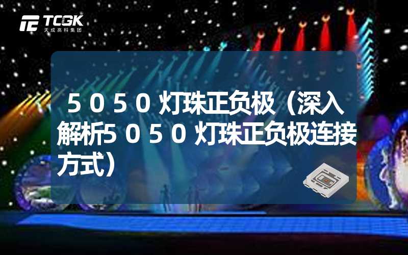 5050灯珠正负极（深入解析5050灯珠正负极连接方式）