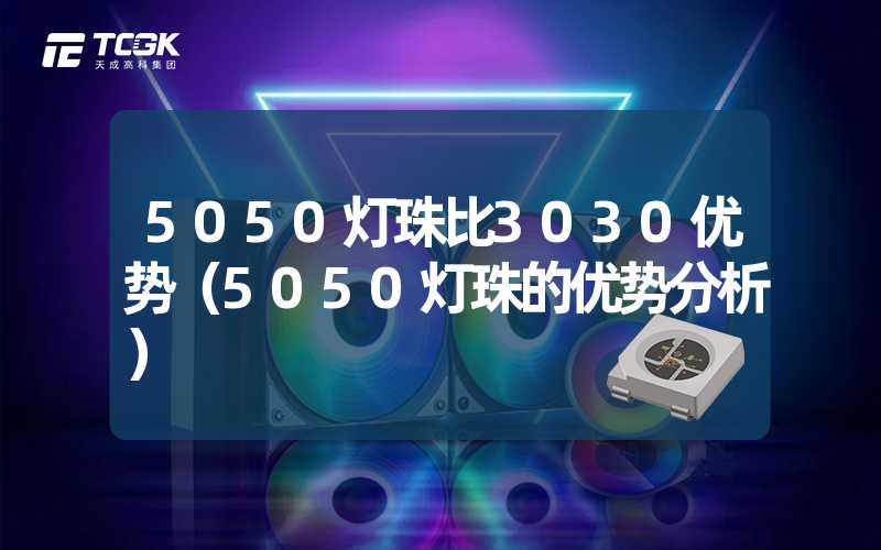 5050灯珠比3030优势（5050灯珠的优势分析）