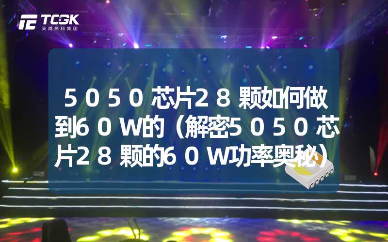 5050芯片28颗如何做到60W的（解密5050芯片28颗的60W功率奥秘）