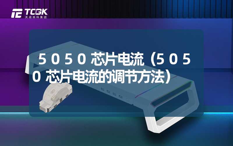 5050芯片电流（5050芯片电流的调节方法）