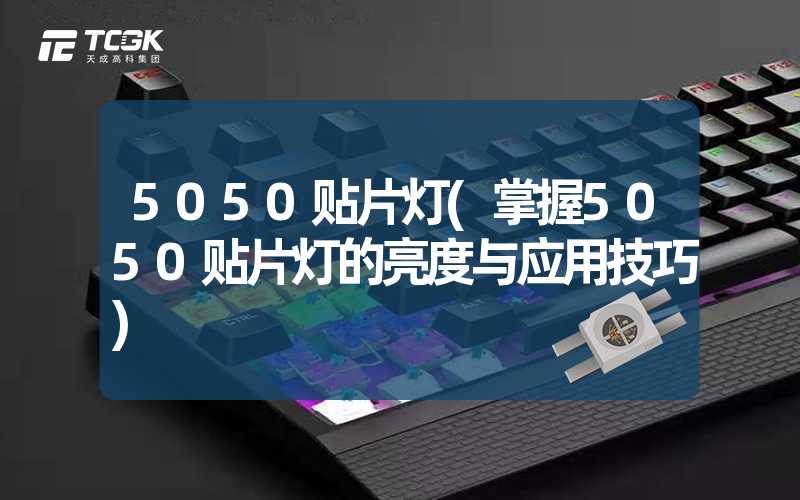 5050贴片灯(掌握5050贴片灯的亮度与应用技巧)