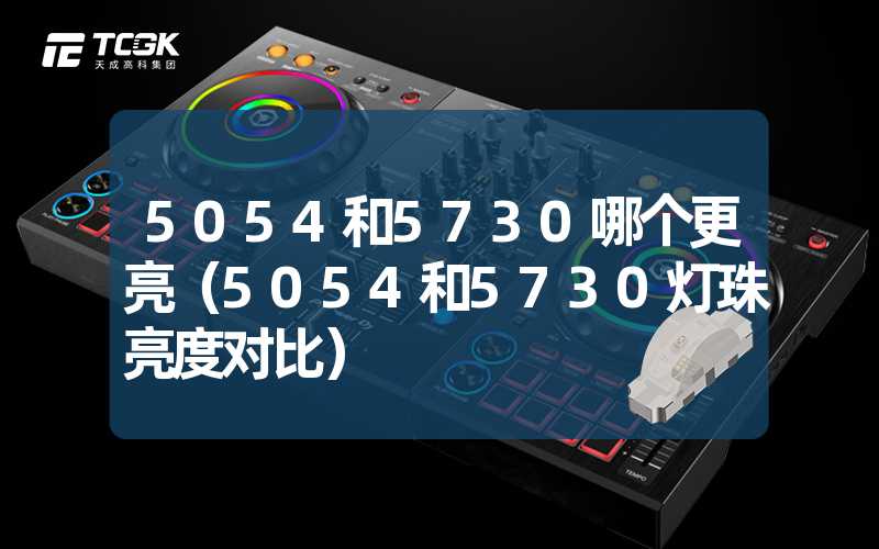 5054和5730哪个更亮（5054和5730灯珠亮度对比）